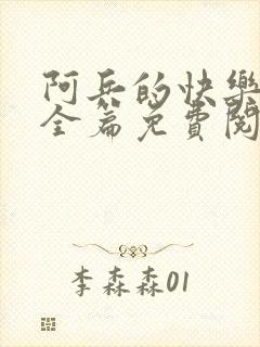 阿兵的快乐生活全篇免费阅读