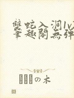 双蛇入洞1v2笔趣阁无弹窗