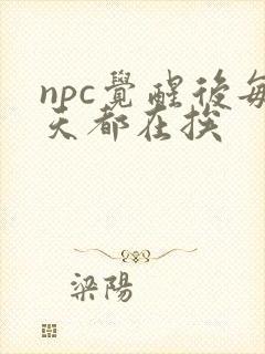 npc觉醒后每天都在挨