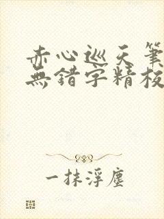 赤心巡天笔趣阁无错字精校版