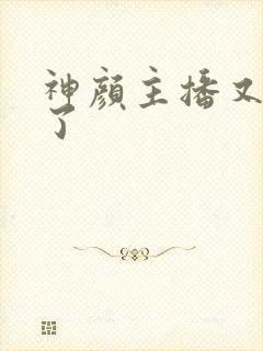 神颜主播又封神了