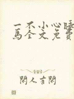 一不小心睡了竹马全文免费阅读