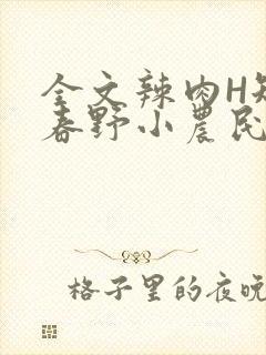 全文辣肉H短篇春野小农民