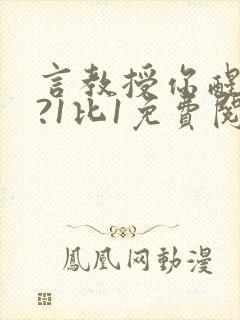 言教授你醒了吗?1比1免费阅读