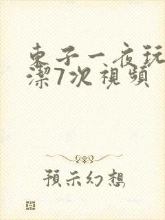 东子一夜玩弄白洁7次视频