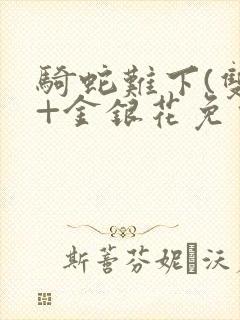 骑蛇难下(双)+金银花免费