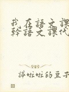 我在语文课上强干语文课代表