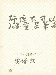 师傅不可以(限)洛灵犀笔趣阁