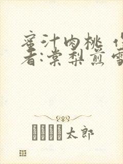 蜜汁肉桃 作 者:棠梨煎雪