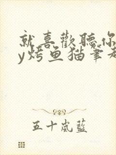 就喜欢听你叫by烤鱼猫笔趣阁