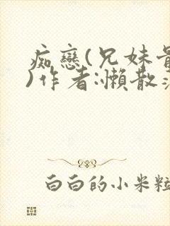 痴恋(兄妹骨科)作者:懒散蒲公英