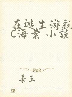 在逃生游戏里挨C海棠 小说