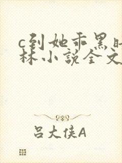 c到她乖黑暗森林小说全文阅读