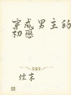 穿成男主的绿茶初恋