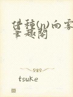 借种(n)向雾笔趣阁