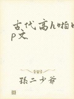 古代高h啪肉np文