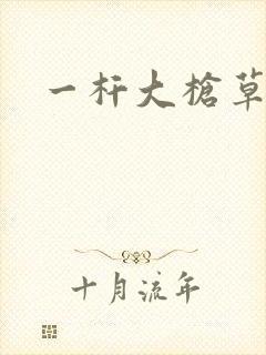 一杆大枪草全家