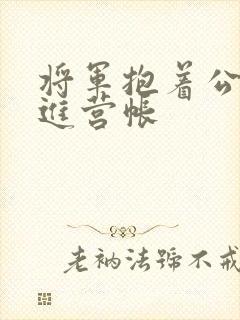 将军抱着公主走进营帐