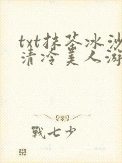 txt抹茶冰沙清冷美人游戏阅读