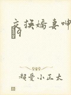 交换娇妻呻吟1–9