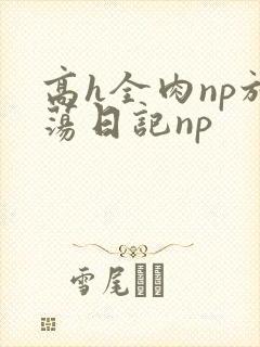 高h全肉np放荡日记np