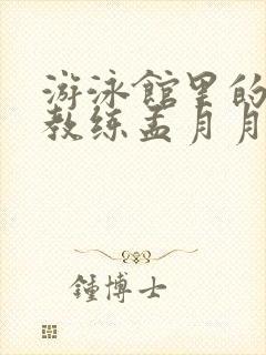 游泳馆里的两个教练孟月月