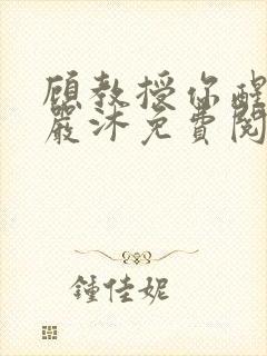 顾教授你醒了吗严沐免费阅读