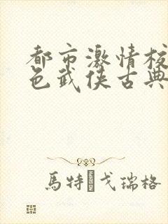 都市激情校园春色武侠古典