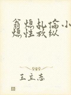 翁熄乩伦小说翁熄性放纵