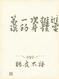 第一次挺进苏雨瑶的身体电影