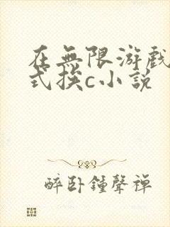 在无限游戏里花式挨c小说