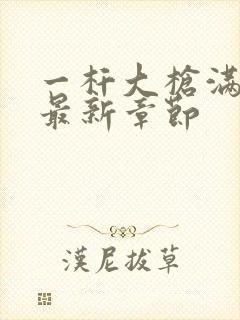 一杆大枪满屋扫最新章节