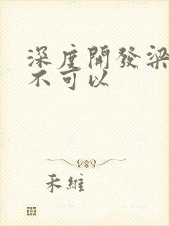 深度开发梁医生不可以