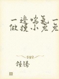 一边喘气一边叫做摸小兔兔作文