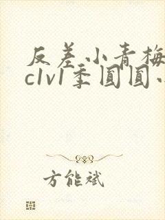 反差小青梅不经c1v1季圆圆小说