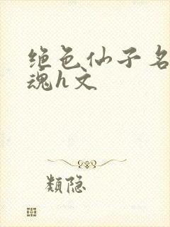 绝色仙子名器销魂h文