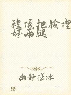 程仪把脸埋进秀婷两腿