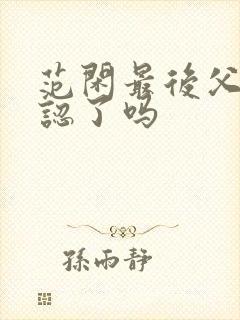 范闲最后父子相认了吗