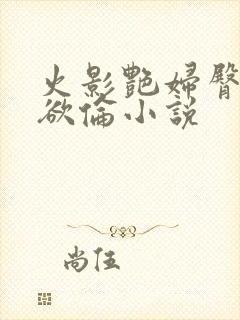 火影艳妇臀荡乳欲伦小说
