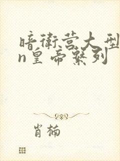 暗卫营大型hpn皇帝系列