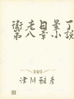 卫老日晕了淑蓉第八章小说