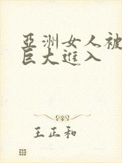 亚洲女人被黑人巨大进入