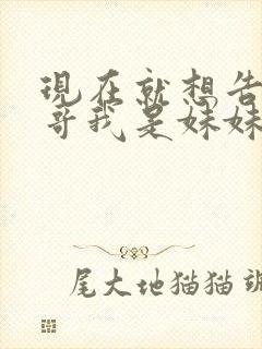 现在就想告诉哥哥我是妹妹