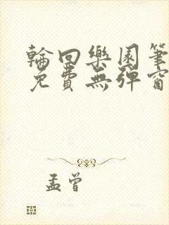 轮回乐园笔趣阁免费无弹窗