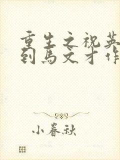 重生之祝英台遇到马文才作者:问鹿