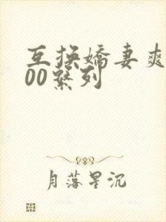 互换娇妻爽文100系列