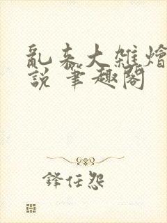 乱来大杂烩 小说 笔趣阁