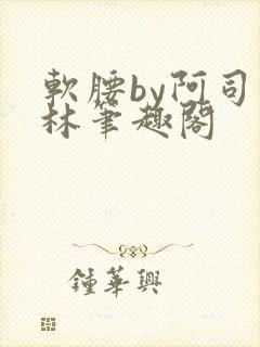 软腰by阿司匹林笔趣阁