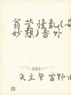 翁莹情乱(奇思妙想)番外