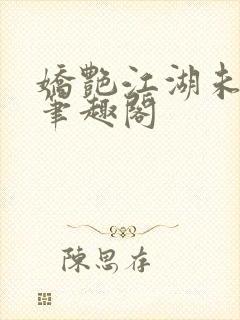 娇艳江湖未删节笔趣阁